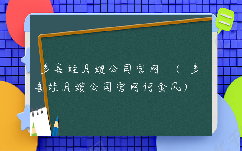 多喜娃月嫂公司官网 (多喜娃月嫂公司官网何金凤)